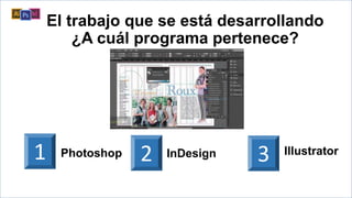 El trabajo que se está desarrollando
¿A cuál programa pertenece?
1 2Photoshop InDesign 3 Illustrator
 