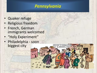 • Quaker refuge
• Religious freedom
• French, German
immigrants welcomed
• “Holy Experiment”
• Philadelphia - soon
biggest city
Pennsylvania
 