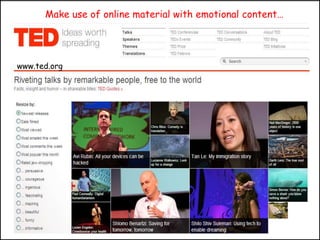 Make use of online material with emotional content…




www.ted.org
 