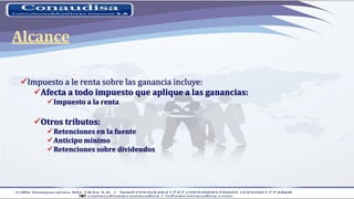 Impuesto a le renta sobre las ganancia incluye:
Afecta a todo impuesto que aplique a las ganancias:
Impuesto a la renta
Otros tributos:
Retenciones en la fuente
Anticipo mínimo
Retenciones sobre dividendos
Alcance
 