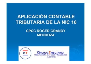 APLICACIÓN CONTABLE
TRIBUTARIA DE LA NIC 16
CPCC ROGER GRANDY
MENDOZA
 