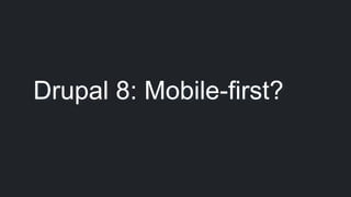 Drupal 8: Mobile-first?
 