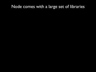 Node comes with a large set of libraries
 
