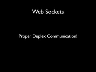Web Sockets



Proper Duplex Communication!
 