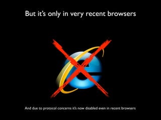 But it’s only in very recent browsers




And due to protocol concerns it’s now disabled even in recent browsers
 