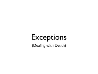 Exceptions
(Dealing with Death)
 