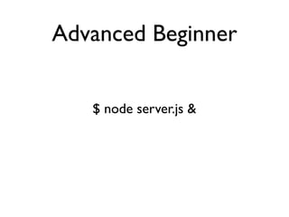 Advanced Beginner


   $ node server.js &
 