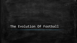 The Evolution Of Football
 
