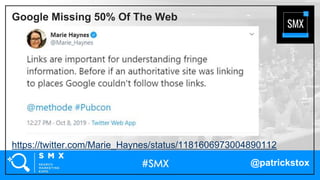 @patrickstox
https://twitter.com/Marie_Haynes/status/1181606973004890112
Google Missing 50% Of The Web
 