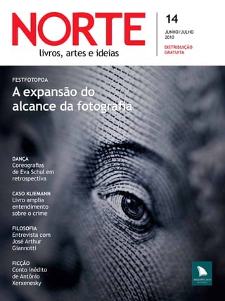 14
                        JUNHO /JULHO
                        2010

                        DISTRIBUIÇÃO
                        GRATUITA




FESTFOTOPOA

A expansão do
alcance da fotografia


DANÇA
Coreografias
de Eva Schul em
retrospectiva

CASO KLIEMANN
Livro amplia
entendimento
sobre o crime

FILOSOFIA
Entrevista com
José Arthur
Giannotti

FICÇÃO
Conto inédito
de Antônio
Xerxenesky
 