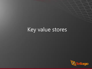 Key value stores
 