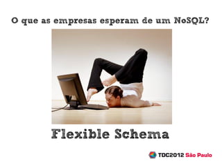 O que as empresas esperam de um NoSQL?




       Flexible Schema
 