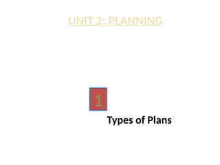 Types of Plans
UNIT 2: PLANNING
1
 