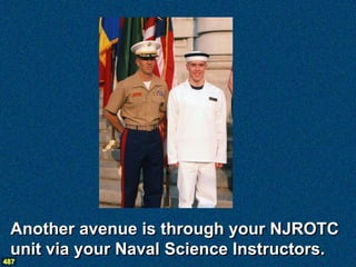 Another avenue is through your NJROTC
 unit via your Naval Science Instructors.
487
 