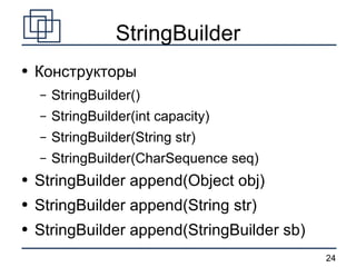 StringBuilder Конструкторы StringBuilder() StringBuilder(int capacity) StringBuilder(String str) StringBuilder(CharSequence seq) StringBuilder append(Object obj) StringBuilder append(String str) StringBuilder append(StringBuilder sb) 