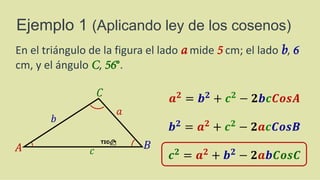 Ejemplo 1 (Aplicando ley de los cosenos)
En el triángulo de la figura el lado a mide 5 cm; el lado b, 6
cm, y el ángulo C, 56°.
 