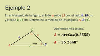 En el triángulo de la figura, el lado a mide 15 cm; el lado b, 18 cm,
y el lado c, 11 cm. Determina la medida de los ángulos A, B y C.
Ejemplo 2
 