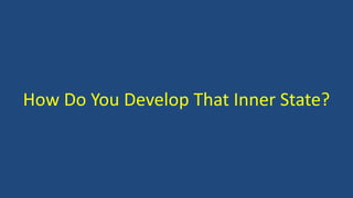 How Do You Develop That Inner State?
 