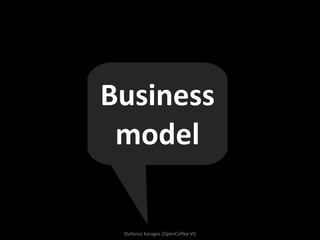Stefanos Karagos [OpenCoffee VI] Business model 
