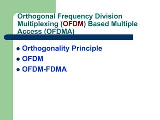 Orthogonal Frequency Division
Multiplexing (OFDM) Based Multiple
Access (OFDMA)
 Orthogonality Principle
 OFDM
 OFDM-FDMA
 