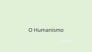 Nome autores
O Humanismo
 