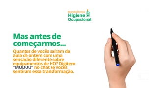 Técnica
Imersão
Higiene
Ocupacional
Mas antes de
começarmos...
Quantos de vocês saíram da
aula de ontem com uma
sensação diferente sobre
equipamentos de HO? Digitem
“MUDOU” no chat se vocês
sentiram essa transformação.
 