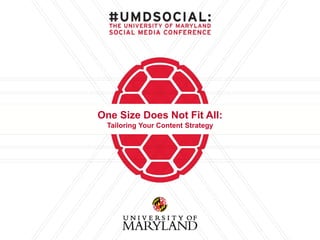 One Size Does Not Fit All:
Tailoring Your Content Strategy
 