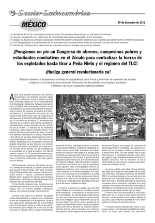 2020
A
pesar de la represión, los presos, los muertos y
desaparecidos, los explotados mexicanos siguen
de pie combatiendo contra el gobierno de Peña
Nieto. Diciembre empezó con nuevas manifestaciones
de la Coordinadora Nacional de Trabajadores de la Edu-
cación (CNTE) de miles de docentes combativos contra
las evaluaciones que quiere tomar el gobierno para con-
trolar el nivel de los maestros, como parte de la Refor-
ma Educativa. El 8 de diciembre, en un corte de ruta
durante el plan de lucha para evitar las evaluaciones, la
policía asesinó al docente David Ruiz Estudillo en Chia-
pas. El día anterior en Michoacán, 52 normalistas eran
detenidos por la policía en otro corte de ruta donde de-
mandaban plazas (cargos) docentes para los normalis-
tas que se reciben. La respuesta de los explotados
mexicanos no se hizo esperar ante estos hechos. Al día
siguiente 50 mil docentes ganaban las calles y en medio
de la represión, desvalijaron a la policía y secuestraron
a 3 de ellos a los que luego intercambiaron por los do-
centes detenidos ese mismo día. El 10 de diciembre los
padres y docentes de los 52 normalistas se tomaban 30
alcaldías reclamando que sean liberados. Los normalis-
tas fueron procesados y trasladados a un penal de pre-
sos comunes. Ya han liberado a las 22 normalistas que
se encontraban en el penal de mujeres “por falta de
pruebas” mientras los 33 varones permanecen en pri-
sión. Hoy continúan los plantones (acampes) y las mar-
chas en reclamo de su liberación y paros por regiones
contra la reforma.
Al mismo tiempo, comienzan a levantarse los obre-
ros y obreras de las maquilas. En grandes plantas como
la de Lexmark, Foxxcon, Honda –entre otras- en el esta-
do de Chihuahua se han dado procesos de lucha por au-
mento salarial y mejores condiciones laborales.
Mientras que en Zacatecas los obreros de la cervecería
Modelo entran a la huelga en defensa del ataque de la
patronal contra sus condiciones laborales.
El movimiento campesino sigue manteniendo sus
autodefensas campesinas y sus tomas de municipios en
estados como en Guerrero, Chiapas y Michoacan,
echando a los políticos corruptos socios del narco.
La lucha de las masas no se detiene y se expande
porque está motorizada en el ataque a sus condiciones
de vida que incrementa día a día sus penurias. Es que el
peso sigue siendo devaluado día a día y los aumentos
como el del transporte castiga el sueldo de los explota-
dos mexicanos que no llegan a fin de mes. Con un sala-
rio mínimo de 73 pesos diarios –al que cínicamente han
aumentado de 70- ya nadie llega ni siquiera a mantener-
se una quincena. Mientras, el sector de trabajadores pe-
troleros, que ha sufrido miles de despidos en el último
período, hoy recibe un nuevo golpe de la patronal, quien
ha firmado junto a la burocracia charra el aumento de la
edad de jubilación de 60 a 65 años, el aumento de años
trabajados para la misma de 25 a 30 y la desindexación
del sueldo a la inflación. Todo esto mientras el gobierno
firma el Pacto del Pacífico con el cual el imperialismo
yanqui exprimirá hasta la última gota de fuerza de los
trabajadores mexicanos y de sus recursos naturales que
ya han entregado con la Reforma Energética. Los augu-
rios no son buenos para los trabajadores y el pueblo
mexicano, a la baja del petróleo que provocó miles de
despidos, se le suma hoy la crisis del acero producto de
la crisis china y miles de puestos de trabajo corren peli-
gros en las acerías instaladas en el país.
A sostener al gobierno ha viajado hace poco Raúl
Castro a México. Se ha reunido con Peña Nieto -asesino
de los explotados y responsable de la desaparición de
los 43 normalistas y los miles de desaparecidos mexica-
nos- para discutir los nuevos negocios que ha conquis-
tado con la entrega de Cuba al imperialismo. Es que los
hermanos Castro han sido los mejores garantes de los
negocios del imperialismo yanqui. Con su pacto Obama-
Castro contuvieron y desviaron los procesos revolucio-
narios de América Latina y entregaron a su resistencia
para garantizar que los negocios de esta región sean to-
dos del amo Obama y este imponga las condiciones de
penurias que el TLC le ha impuesto a las masas del con-
tinente. Por eso hoy viajan a sostener y a lavarle la cara
al asesino Peña Nieto. Con este objetivo viaja el cínico
Papa Francisco. El imperialismo necesita, a como de lu-
gar, apagar el fuego de la llama revolucionaria de los ex-
plotados mexicanos, más en momentos en que al
interior de EE.UU. sus hermanos continúan en pie de lu-
cha por los 15 dólares la hora
Las fuerzas ya están en las calles, hay que unificarlas
para pegar juntos y caer con todo el peso sobre la cabe-
za de Peña Nieto y el régimen del fraude del PRI-PAN-
PRD. El movimiento docente ya ha dado todo de sí, han
demostrado una incansable disposición a la lucha. La
CNTE tiene toda la autoridad para llamar al conjunto del
movimiento obrero mexicano a centralizar en un solo
combate la lucha contra las reformas estructurales de
Peña Nieto de sometimiento de la nación al imperialismo
que significan más padecimientos para las masas.
En defensa de la educación pública la clase obrera
debe tomar en sus manos la lucha contra la reforma
educativa , porque también es una lucha en defensa de
su salario. Los combativos docentes del CNTE deben
unificar su lucha con el movimiento obrero.
Es necesario que las organizaciones obreras y cam-
pesinas rompan con la burguesía y la política de colabo-
ración de clases que imponen las direcciones
Los familiares de los 52 normalistas presos se toman 30 alcaldías demandando su libertad en Michoacán.
La lucha por la aparición con vida de los 43 normalistas sigue viva encabezada por los familiares.
En Chiapas se duplica la lucha por justicia por el docente David Ruiz Estudillo asesinado por la policía por pelear contra la Reforma Educativa
La CNTE empujada por la combatividad de los docentes continúa impulsando miles de acciones y un plan de lucha nacional
En Chihuahua y Zacatecas los obreros de las maquilas entran en huelgas por aumento salarial
–Pongamos en pie un Congreso de obreros, campesinos pobres y
estudiantes combativos en el Zócalo para centralizar la fuerza de
los explotados hasta tirar a Peña Nieto y el régimen del TLC!
–Huelga general revolucionaria ya!
¡Milicias obreras y campesinas y comités de autodefensa para frenar y enfrentar la represión del estado
y aplastar a las bandas paramilitares! ¡Disolución de las policías municipales, estatales
y federal y de todo el aparato represivo estatal!
MÉXICO 29 de diciembre de 2015
 