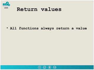 Return values All functions always return a value  