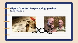 Object Oriented Programming- provide
Inheritance
 