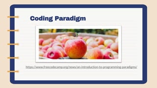 - Coding Paradigm
https://www.freecodecamp.org/news/an-introduction-to-programming-paradigms/
 
