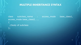 MULTIPLE INHERITANCE SYNTAX
class subclass_name : access_mode base_class1,
access_mode base_class2, ....
{
//body of subclass
};
45
 