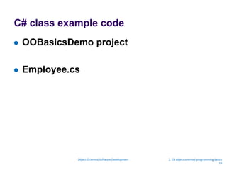 C# class example code
 OOBasicsDemo project
 Employee.cs
Object Oriented Software Development 2. C# object oriented programming basics
10
 