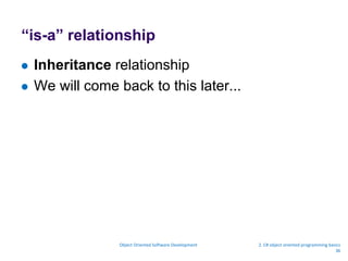 “is-a” relationship
 Inheritance relationship
 We will come back to this later...
Object Oriented Software Development 2. C# object oriented programming basics
36
 