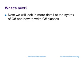 What’s next?
 Next we will look in more detail at the syntax
of C# and how to write C# classes
Object Oriented Software Development 2. C# object oriented programming basics
41
 