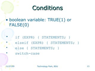 Conditions boolean variable: TRUE(1) or FALSE(0) ‏ if (EXPR) { STATEMENTS; }  elseif (EXPR) { STATEMENTS; } else { STATEMENTS; } switch-case 