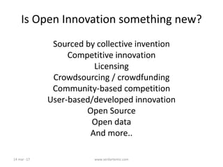 Is Open Innovation something new?
Sourced by collective invention
Competitive innovation
Licensing
Crowdsourcing / crowdfunding
Community-based competition
User-based/developed innovation
Open Source
Open data
And more..
15 mar -17 www.serdartemiz.com
 