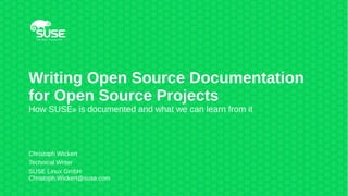 Writing Open Source Documentation
for Open Source Projects
How SUSE® is documented and what we can learn from it
Christoph Wickert
Technical Writer
SUSE Linux GmbH
Christoph.Wickert@suse.com
 
