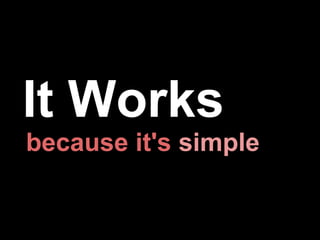 It Works
because it's simple
 