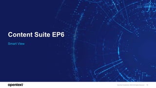 OpenText Confidential. ©2019 All Rights Reserved. 14
Content Suite EP6
Smart View
 