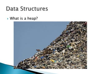  What is a heap?
 