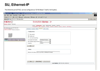 SU, Ethernet-IP
The Ethernet port (ETH2), can be configured as 10/100 Base-T (half or full duplex).
 