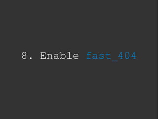8. Enable fast_404
 