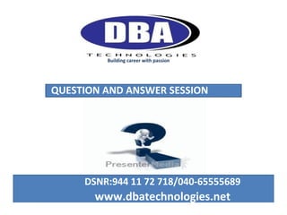Building career with passion

QUESTION AND ANSWER SESSION

DSNR:944 11 72 718/040-65555689

www.dbatechnologies.net

 