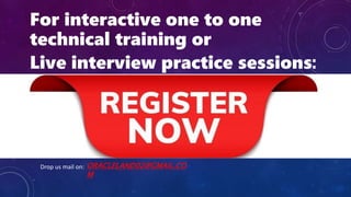 For interactive one to one
technical training or
Live interview practice sessions:
ORACLELAND02@GMAIL.CO
M
Drop us mail on:
 
