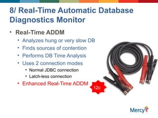 8/ Real-Time Automatic Database
Diagnostics Monitor
• Real-Time ADDM
• Analyzes hung or very slow DB
• Finds sources of contention
• Performs DB Time Analysis
• Uses 2 connection modes
• Normal JDBC connection
• Latch-less connection
• Enhanced Real-Time ADDM
12c
 