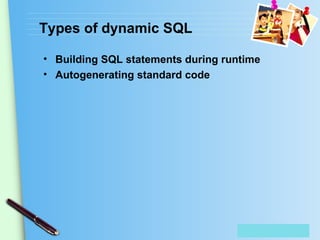Place Your Text Here
Types of dynamic SQL
• Building SQL statements during runtime
• Autogenerating standard code
 