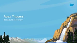 Apex Triggers
Background and History
 