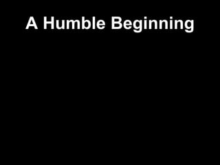 A Humble Beginning
 
