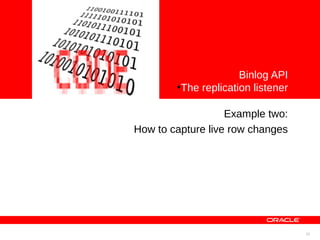 <Insert Picture Here>



                                               Binlog API
                                ●
                                  The replication listener

                                           Example two:
                        How to capture live row changes




                                                             31
 